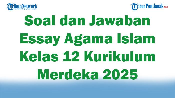 45 Soal dan Jawaban Essay Agama Islam Kelas 12 Kurikulum Merdeka 2025